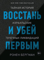 ИсторическийИнтерес Восстань и убей первым Тайная история израильских точечных ликвидаций (Бергман Р.)