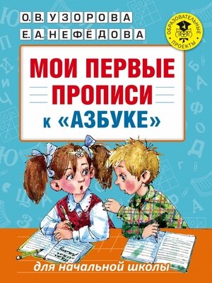 АкадемияНачОбразования(о) Мои первые прописи К азбуке О.В.Узоровой,Е.А.Нефедовой (Узорова О.В.,Нефедова Е.А.)
