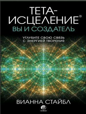 Стайбл В.(о) Тета-исцеление Вы и Создатель Углубите свою связь с энергией творения