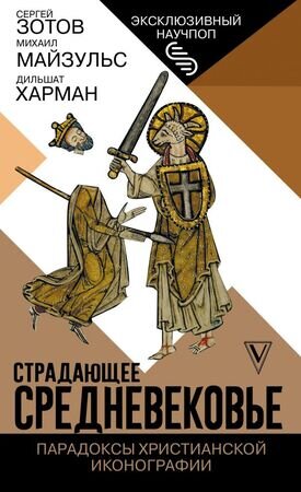 ЭксклюзивНаучПоп Страдающее Средневековье Парадоксы христианской иконографии (Зотов С.О.,Майзульс М.Р.и др.)