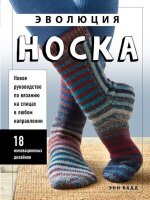 ВысшаяЛигаРукоделия Эволюция носка Новое рук-во по вязанию на спицах в любом направлении 18 инновационных дизайнов (Бадд Э.)