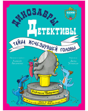CleverЧтение Лисаченко А. Динозавры-детективы [Кн. 1] Тайна исчезнувшей головы