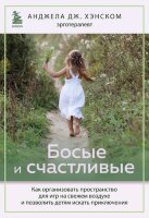 ПодариРебенкуМир Босые и счастливые Как организовать пространство д/игр на свежем воздухе и позволить детям искать приключения (Хэнском Дж.А.)