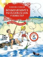 БольшаяКн(Махаон) Носов Н.Н.,Носов И. Большая книга рассказов,сказок и повестей Все приключения в одном томе