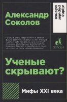 Альпина_PopularScience Ученые скрывают? Мифы XXI века (Соколов А.)