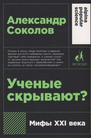 Альпина_PopularScience Ученые скрывают? Мифы XXI века (Соколов А.)