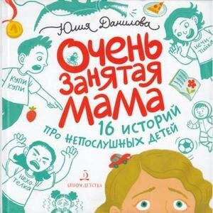 Данилова Ю.Г. Очень занятая мама 16 историй про непослушных детей