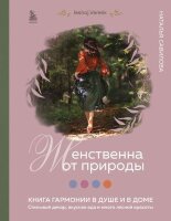 РоссияСДушой Женственна от природы Книга гармонии в душе и в доме Стильный декор,вкусная еда и много лесной красоты (Савилова Н.О.)