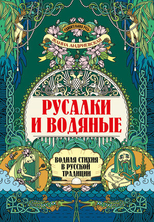 УдивительнаяРусь Русалки и водяные Водная стихия в русской традиции (Андриевская Ж.В.)