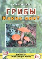 ЗнакомствоСОкружМиромИРазвитиеРечи2 Грибы Какие они? Кн.д/воспитателей,гувернеров и родителей (Шорыгина Т.А.)