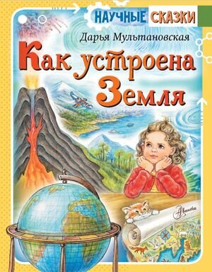 НаучныеСказки(АСТ) Мультановская Д. Как устроена Земля