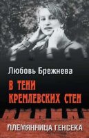 ВечеРекомендует Брежнева Л.Я. В тени кремлевских стен Племянница генсека
