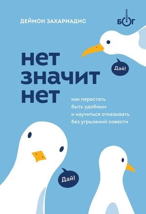 БогОбщения(тв) НЕТ ЗНАЧИТ НЕТ Как перестать быть удобным и научиться говорить "нет" без угрызений совести (Захариадис Д.)