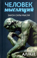 Человек мыслящий Аллен Дж. Закон силы мысли