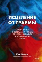 ОтветыВнутриТебя Исцеление от травмы Как справиться с последствиями постравматического стресса и вернуться к полноценной жизни (Мортон К.)