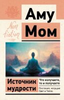 Эксклюзив_NonFiction Аму Мом. Источник мудрости Что излучаете,то и получаете Послания,несущие Свет и Тепло