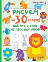 РисуемЗа30Секунд Все что угодно из простых фигур (Дмитриева В.Г.)