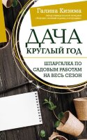ШколаСадоводства Дача круглый год Шпаргалка по садовым работам на весь сезон (Кизима Г.А.)