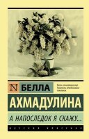 Эксклюзив_РуссКлассика-мини Ахмадулина Б.А. А напоследок я скажу…